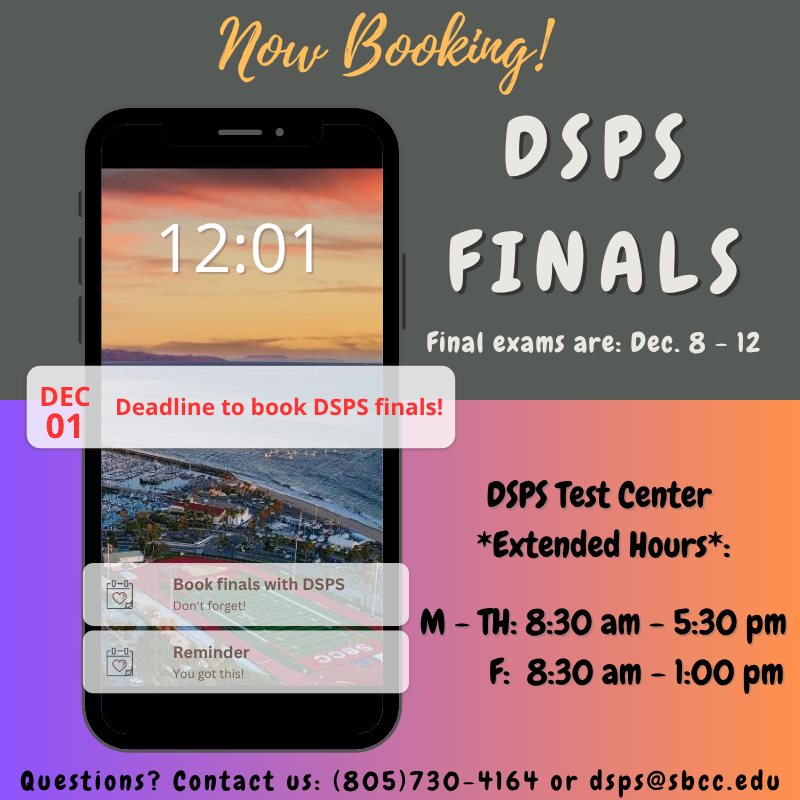 DSPS is booking final exams now through December 1st. Final exams are Dec. 8 -12th. DSPS Test Center will have extended hours: M-Th 8:30am - 5:30pm and F 8:30am - 1:00pm.